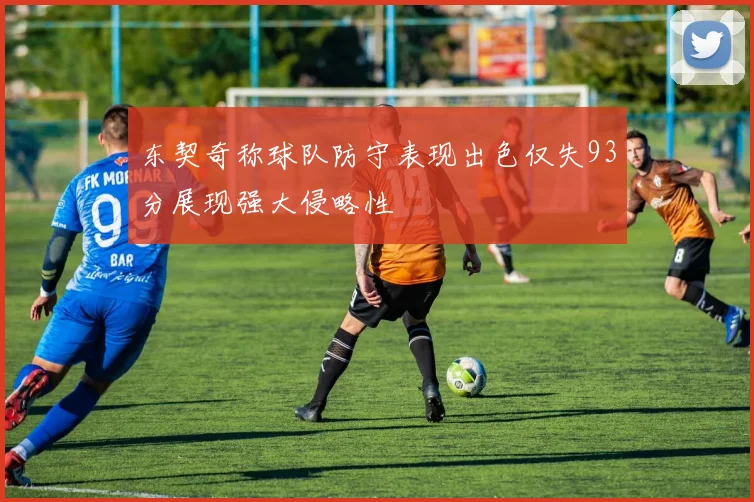 东契奇称球队防守表现出色仅失93分展现强大侵略性