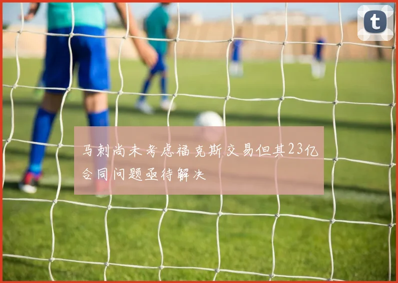 马刺尚未考虑福克斯交易但其23亿合同问题亟待解决